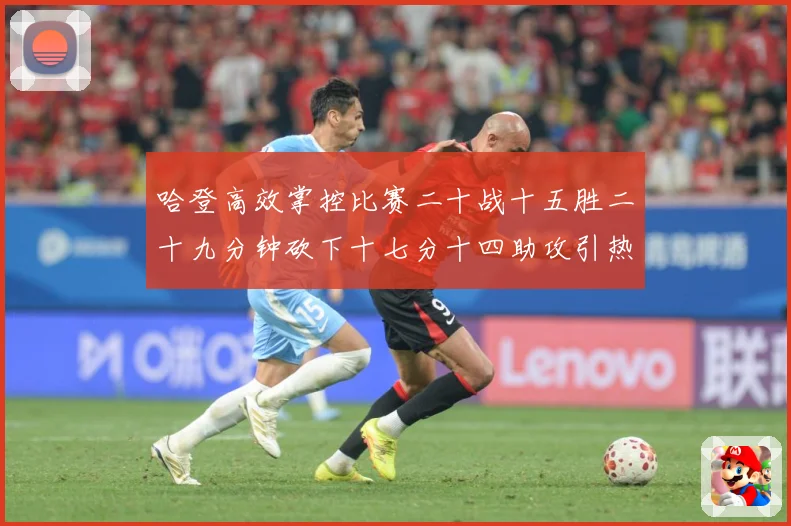 哈登高效掌控比赛二十战十五胜二十九分钟砍下十七分十四助攻引热专题观察-深度解析